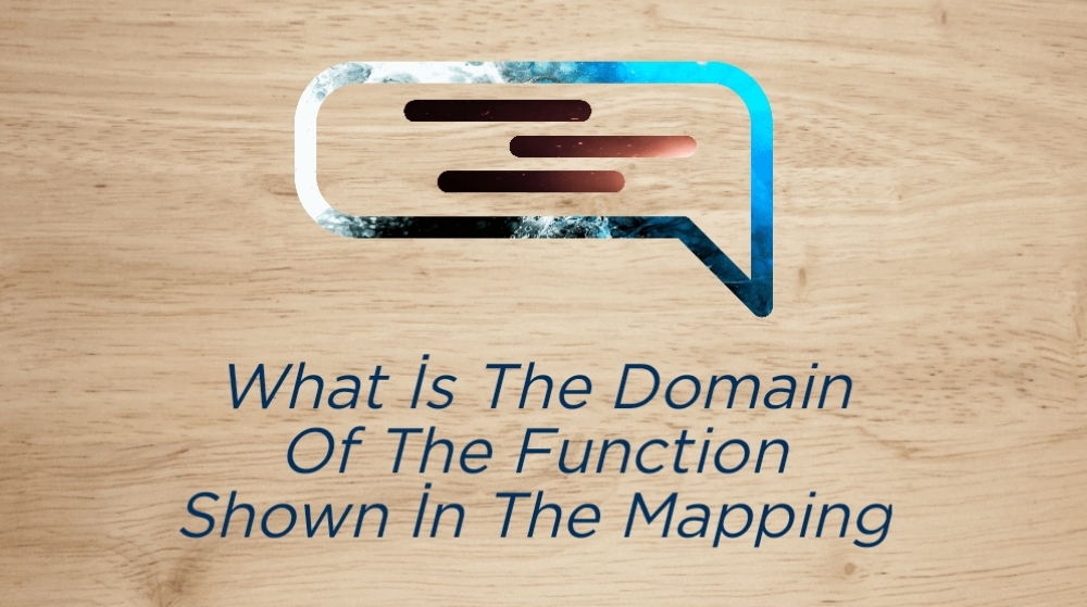 What İs The Domain Of The Function Shown İn The Mapping?