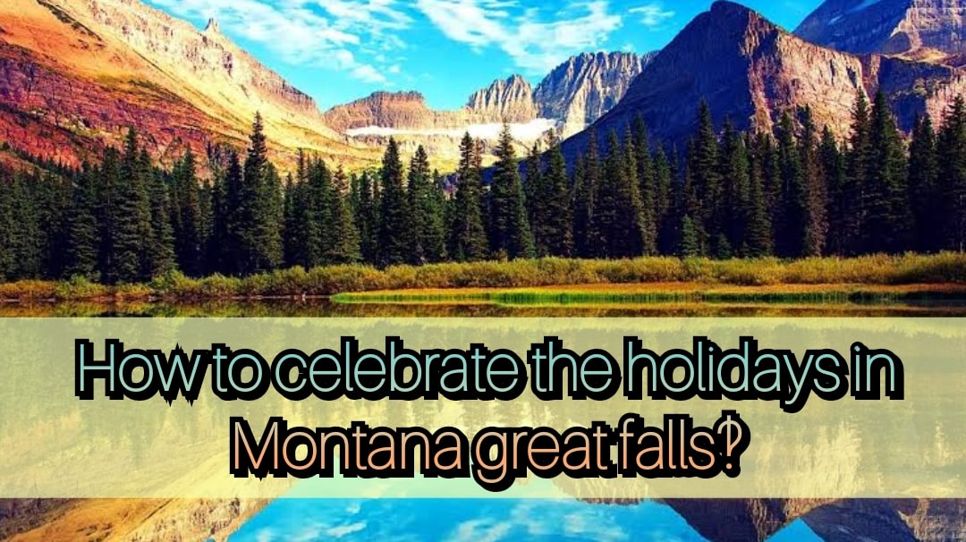 how to celebrate the holidays in montana great falls